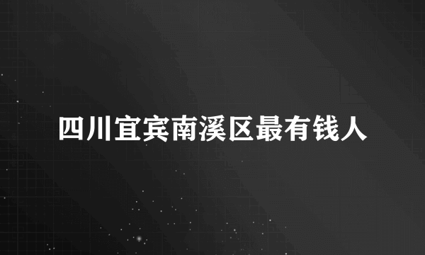 四川宜宾南溪区最有钱人