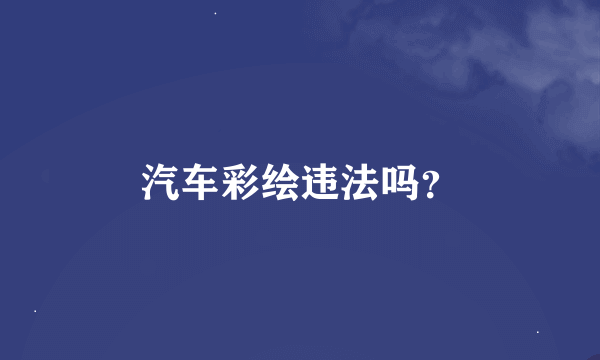 汽车彩绘违法吗？