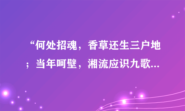 “何处招魂，香草还生三户地；当年呵壁，湘流应识九歌心”的赏析及写作背景