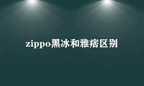 zippo黑冰和雅痞区别