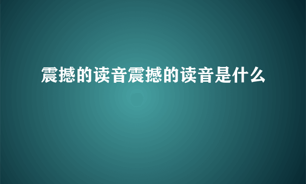 震撼的读音震撼的读音是什么