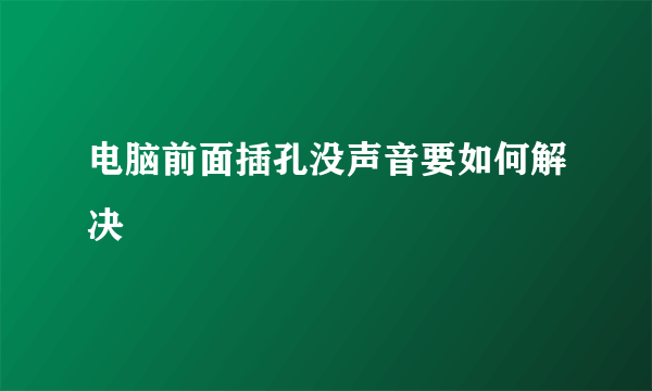 电脑前面插孔没声音要如何解决