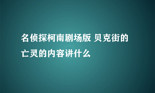 名侦探柯南剧场版 贝克街的亡灵的内容讲什么