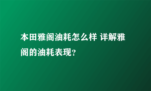 本田雅阁油耗怎么样 详解雅阁的油耗表现？