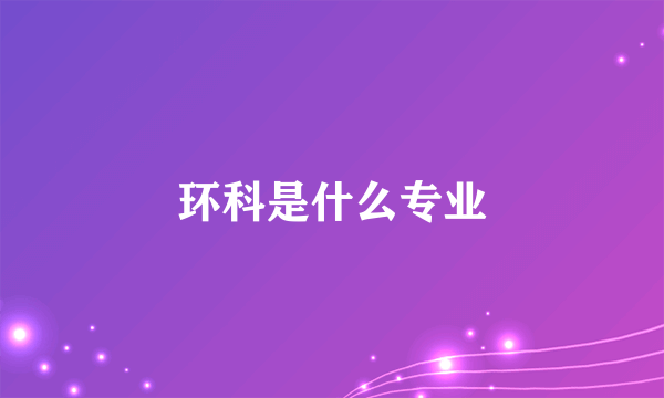 环科是什么专业