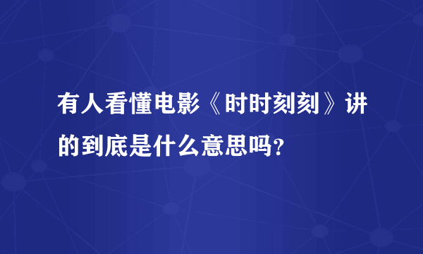 有人看懂电影《时时刻刻》讲的到底是什么意思吗？