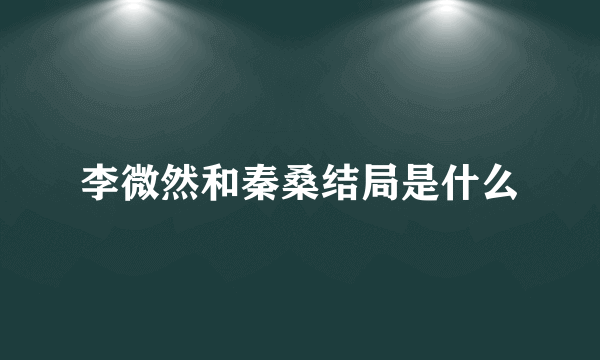 李微然和秦桑结局是什么