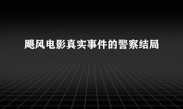 飓风电影真实事件的警察结局