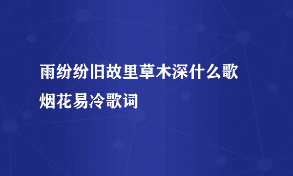 雨纷纷旧故里草木深什么歌 烟花易冷歌词