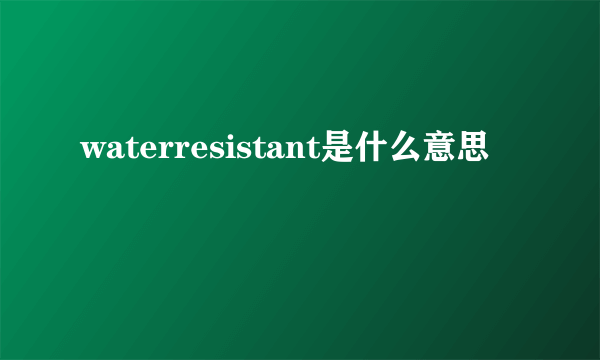 waterresistant是什么意思