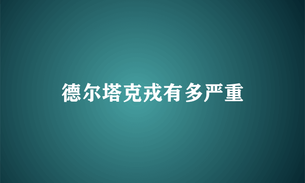 德尔塔克戎有多严重