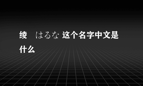 绫瀬はるな 这个名字中文是什么