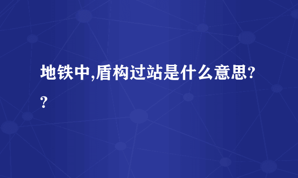 地铁中,盾构过站是什么意思??