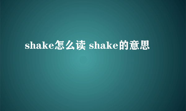 shake怎么读 shake的意思