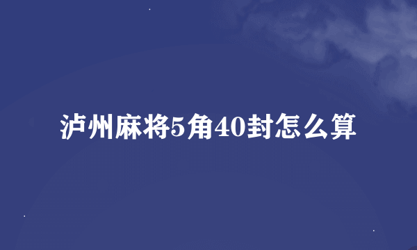 泸州麻将5角40封怎么算