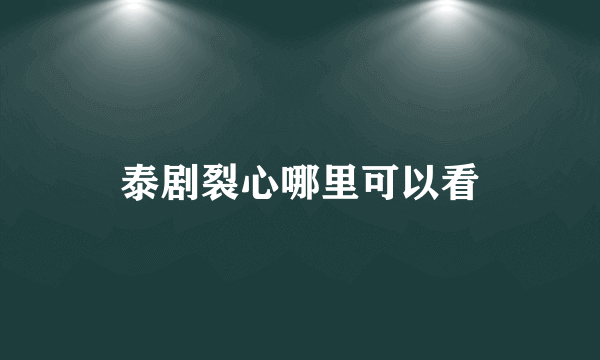 泰剧裂心哪里可以看