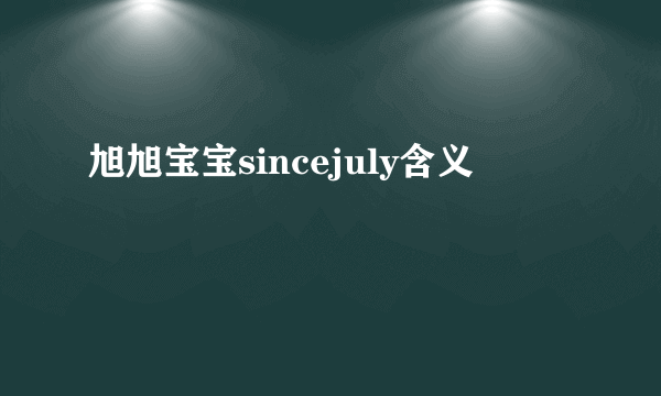 旭旭宝宝sincejuly含义