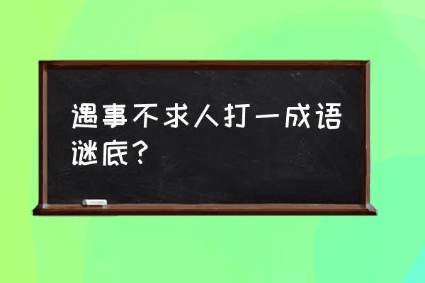 遇事不求人打一成语答案解释