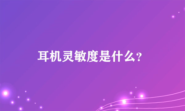 耳机灵敏度是什么？