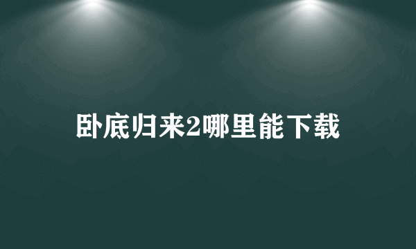 卧底归来2哪里能下载