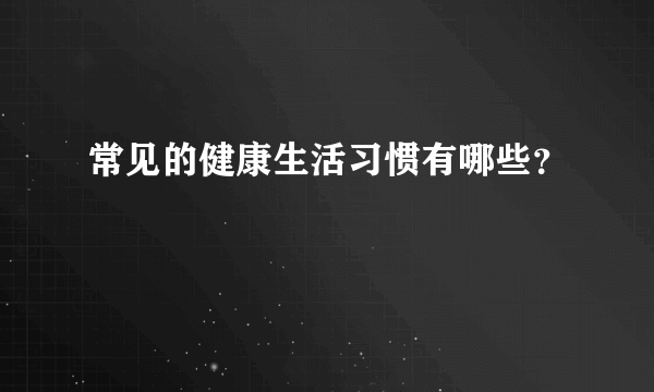 常见的健康生活习惯有哪些？