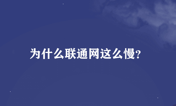 为什么联通网这么慢？