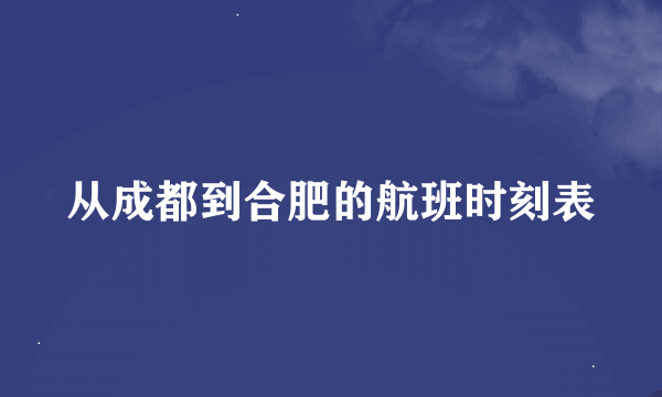 从成都到合肥的航班时刻表