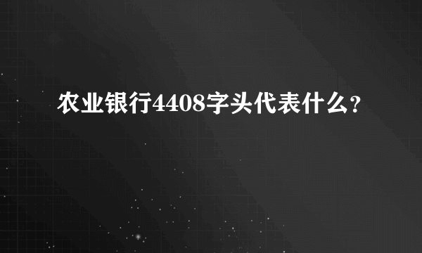 农业银行4408字头代表什么？