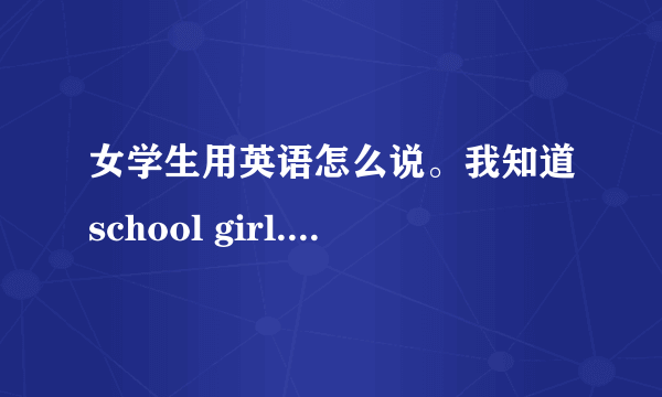 女学生用英语怎么说。我知道school girl.要分开写吗？还是就是一个单词