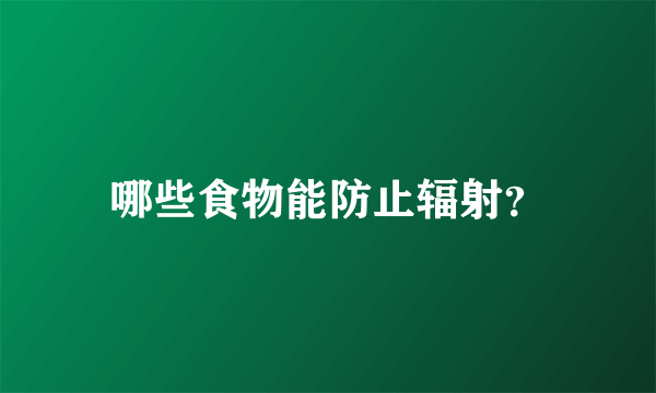 哪些食物能防止辐射？