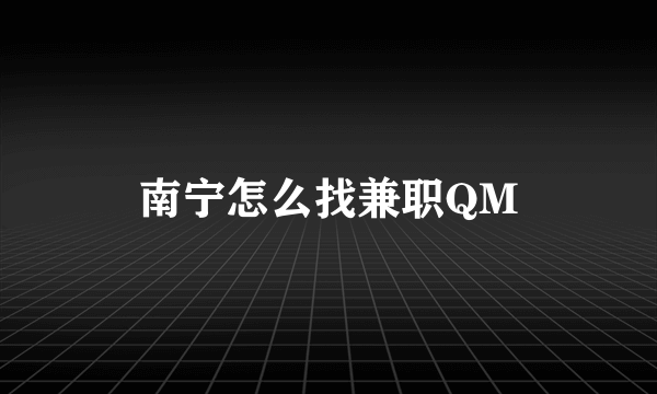 南宁怎么找兼职QM