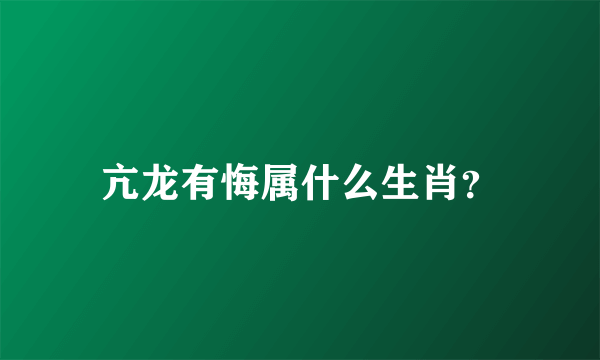 亢龙有悔属什么生肖？