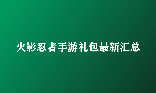 火影忍者手游礼包最新汇总