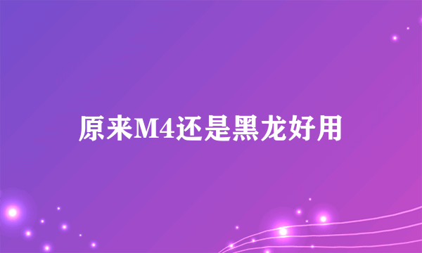 原来M4还是黑龙好用