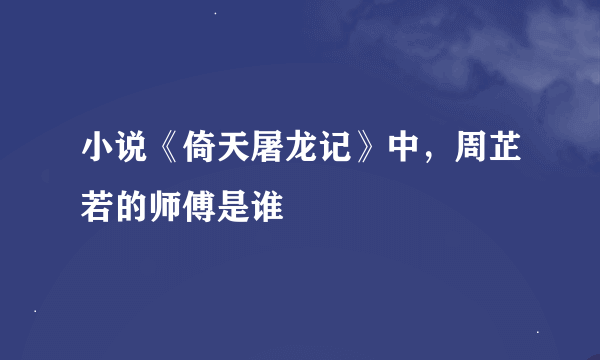 小说《倚天屠龙记》中，周芷若的师傅是谁