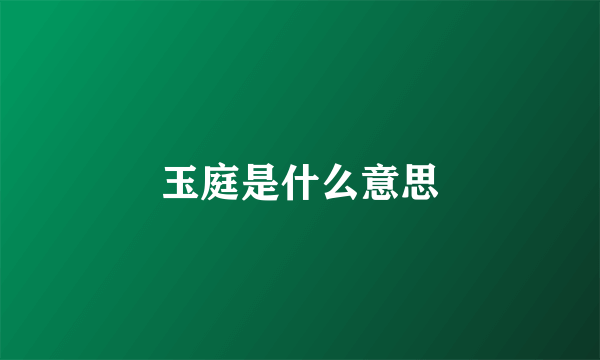 玉庭是什么意思