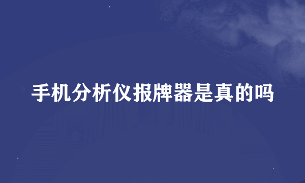 手机分析仪报牌器是真的吗