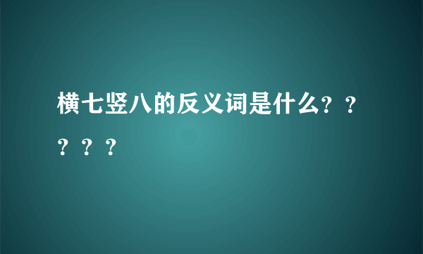 横七竖八的反义词是什么？？？？？