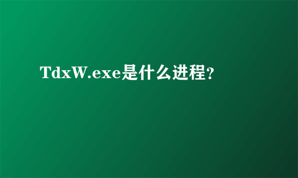 TdxW.exe是什么进程？