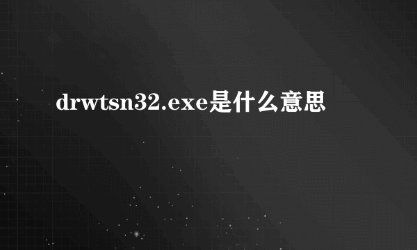 drwtsn32.exe是什么意思