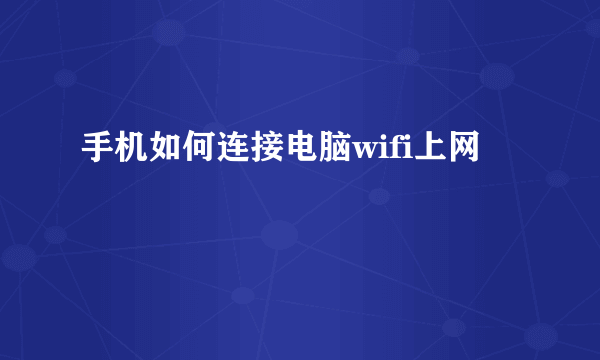 手机如何连接电脑wifi上网