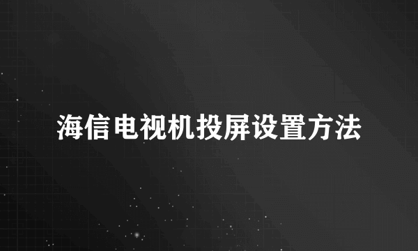 海信电视机投屏设置方法