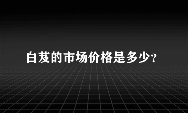 白芨的市场价格是多少？