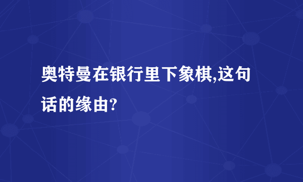 奥特曼在银行里下象棋,这句话的缘由?