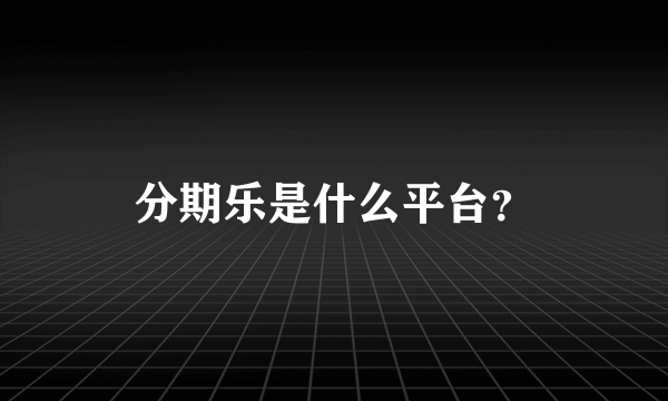 分期乐是什么平台？