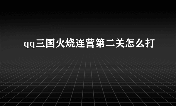 qq三国火烧连营第二关怎么打