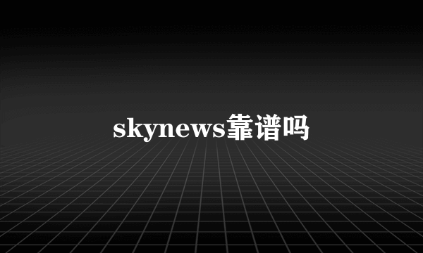 skynews靠谱吗