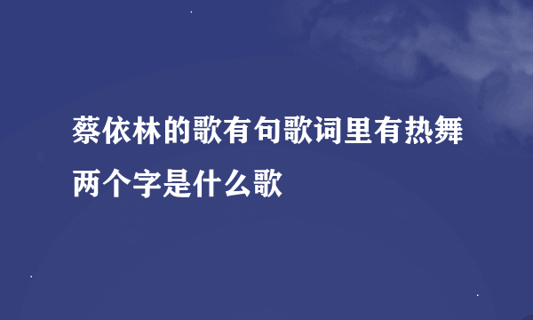 蔡依林的歌有句歌词里有热舞两个字是什么歌