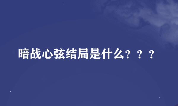 暗战心弦结局是什么？？？