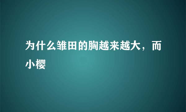 为什么雏田的胸越来越大，而小樱